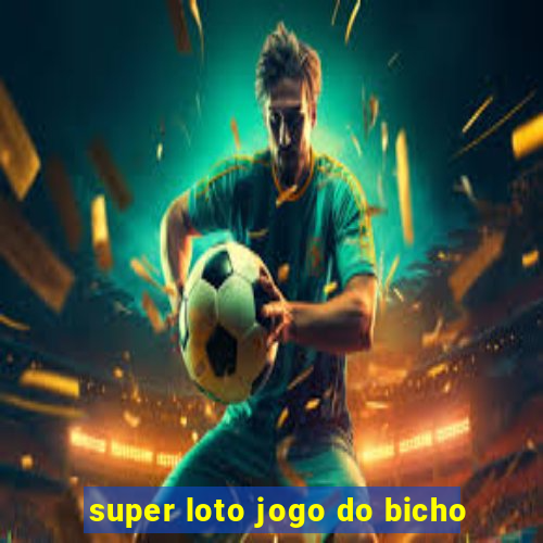 super loto jogo do bicho